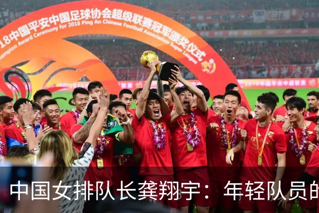 中国女排队长龚翔宇：年轻队员的天空很辽阔